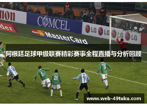 阿根廷足球甲级联赛精彩赛事全程直播与分析回顾